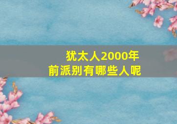 犹太人2000年前派别有哪些人呢