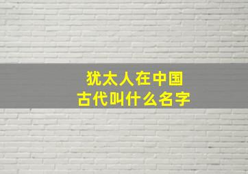 犹太人在中国古代叫什么名字