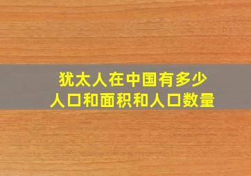 犹太人在中国有多少人口和面积和人口数量