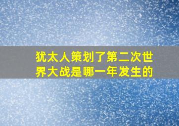 犹太人策划了第二次世界大战是哪一年发生的