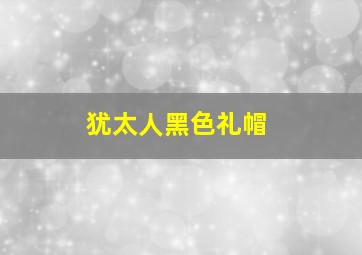 犹太人黑色礼帽