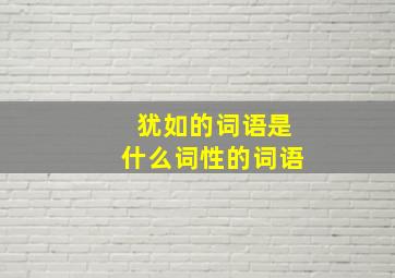 犹如的词语是什么词性的词语