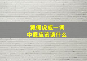 狐假虎威一词中假应该读什么