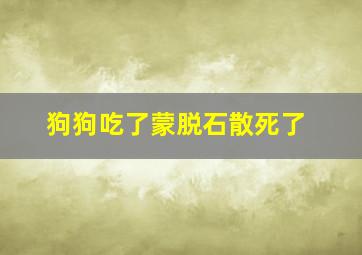 狗狗吃了蒙脱石散死了