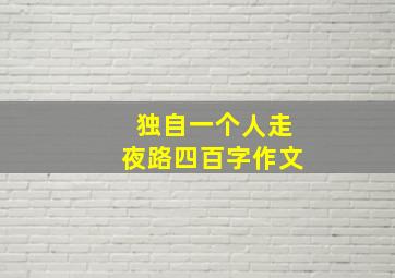 独自一个人走夜路四百字作文