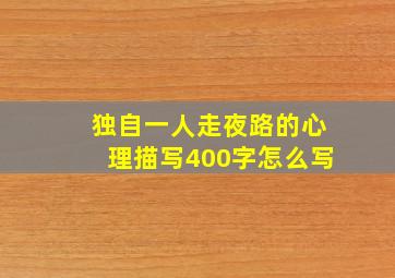 独自一人走夜路的心理描写400字怎么写