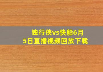 独行侠vs快船6月5日直播视频回放下载