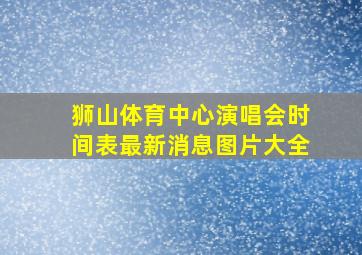 狮山体育中心演唱会时间表最新消息图片大全