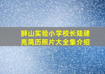 狮山实验小学校长陆建亮简历照片大全集介绍