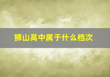 狮山高中属于什么档次