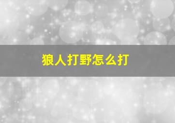 狼人打野怎么打