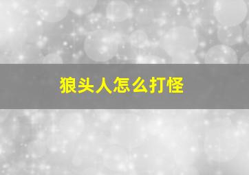 狼头人怎么打怪