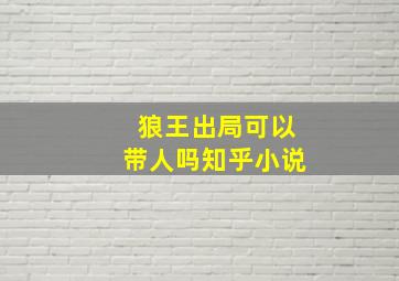 狼王出局可以带人吗知乎小说