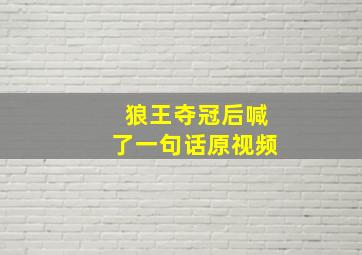 狼王夺冠后喊了一句话原视频