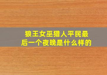 狼王女巫猎人平民最后一个夜晚是什么样的