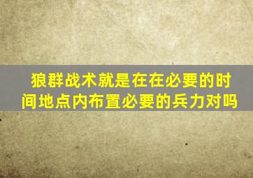 狼群战术就是在在必要的时间地点内布置必要的兵力对吗