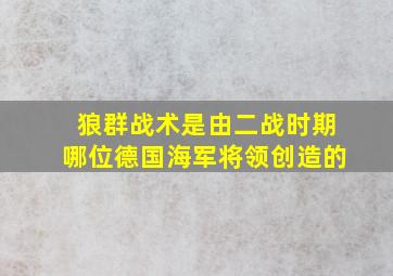 狼群战术是由二战时期哪位德国海军将领创造的