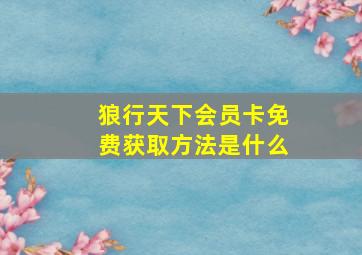 狼行天下会员卡免费获取方法是什么