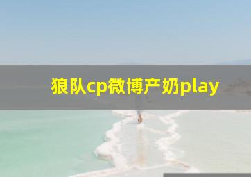 狼队cp微博产奶play