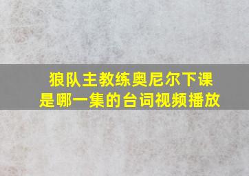 狼队主教练奥尼尔下课是哪一集的台词视频播放