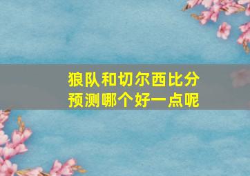 狼队和切尔西比分预测哪个好一点呢