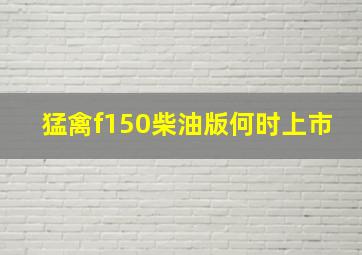 猛禽f150柴油版何时上市