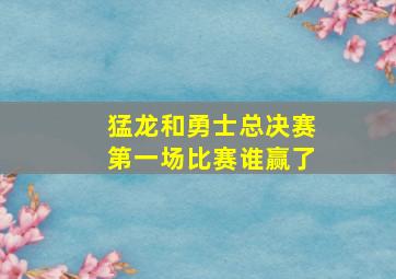 猛龙和勇士总决赛第一场比赛谁赢了