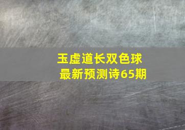 玉虚道长双色球最新预测诗65期