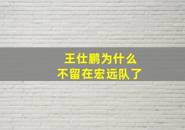 王仕鹏为什么不留在宏远队了