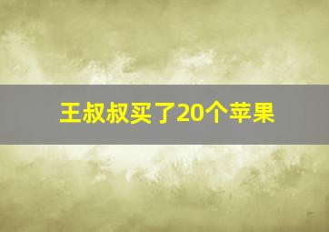 王叔叔买了20个苹果