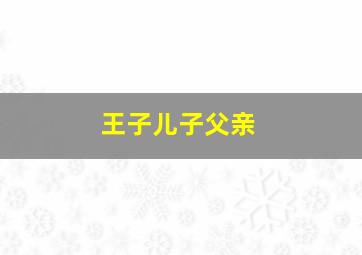 王子儿子父亲