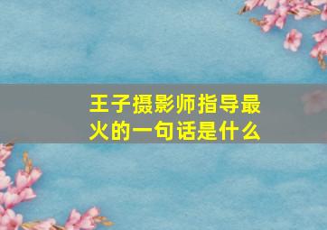 王子摄影师指导最火的一句话是什么