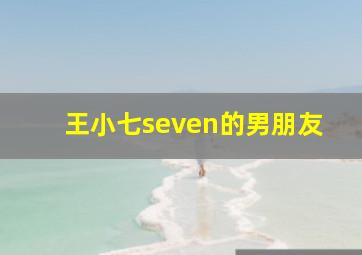 王小七seven的男朋友