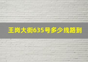 王岗大街635号多少线路到