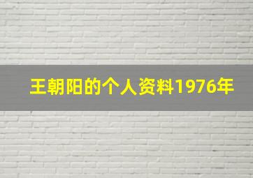 王朝阳的个人资料1976年