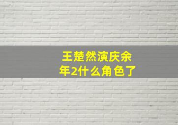 王楚然演庆余年2什么角色了