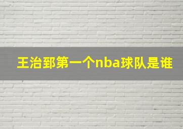 王治郅第一个nba球队是谁