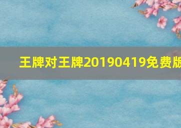 王牌对王牌20190419免费版