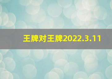 王牌对王牌2022.3.11