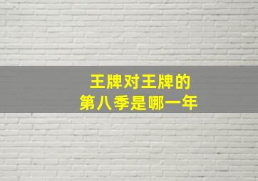 王牌对王牌的第八季是哪一年