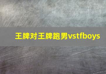 王牌对王牌跑男vstfboys