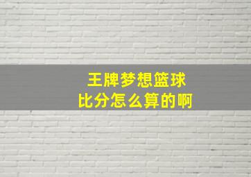 王牌梦想篮球比分怎么算的啊