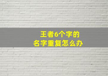 王者6个字的名字重复怎么办