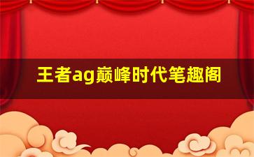 王者ag巅峰时代笔趣阁