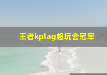 王者kplag超玩会冠军