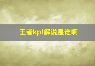 王者kpl解说是谁啊