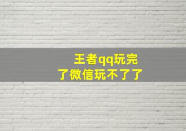 王者qq玩完了微信玩不了了