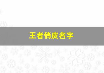 王者俏皮名字