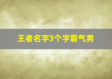 王者名字3个字霸气男