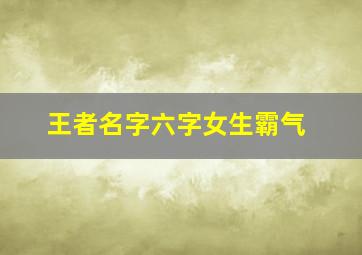 王者名字六字女生霸气